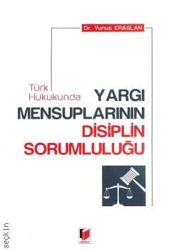 Türk Hukukunda Yargı Mensuplarının Disiplin Sorumluluğu Dr. Yunus Eraslan  - Kitap