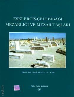 Eski Erçiş –Çelebibağı Mezarlığı ve Mezar Taşları Abdüsselam Uluçam  - Kitap