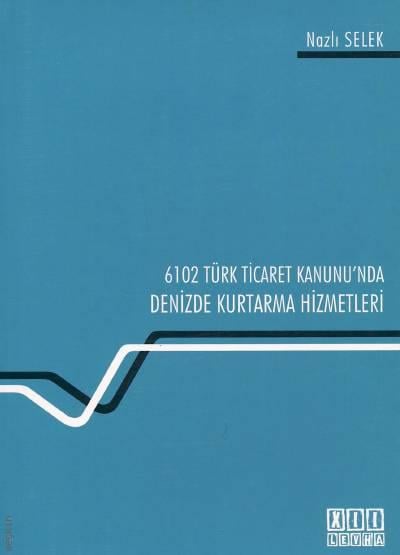 6102 Sayılı Türk Ticaret Kanunu'nda Denizde Kurtarma Hizmetleri Nazlı Selek  - Kitap