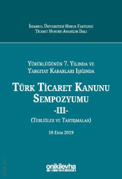 Yürürlüğünün 7. Yılında ve Yargıtay Kararları Işığında  Türk Ticaret Kanunu Sempozyumu – III –  (Tebliğler – Tartışmalar) 18 Ekim 2019 Prof. Dr. Arslan Kaya  - Kitap