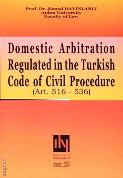 Domestic Arbitration Regulated in the Turkish Code of Civil Procedure (Art. 516 – 536) Prof. Dr. Kemal Dayınlarlı  - Kitap