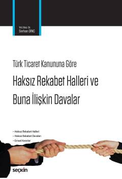 6102 Sayılı Türk Ticaret Kanunu'na Göre Haksız Rekabet Halleri ve Buna İlişkin Davalar Yrd. Doç. Dr. Serhan Dinç  - Kitap