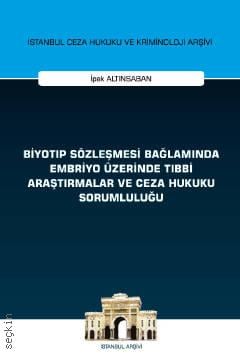 İstanbul Ceza Hukuku ve Kriminoloji Arşivi Yayın No: 46 Biyotıp Sözleşmesi Bağlamında Embriyo Üzerinde Tıbbi Araştırmalar ve Ceza Hukuku Sorumluluğu
 İpek Altınsaban  - Kitap