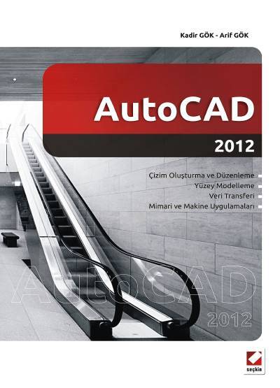 AutoCAD 2012 Çizim Oluşturma ve Düzenleme – Yüzey Modelleme – Uygulamalar ve Alıştırmalar Kadir Gök, Arif Gök  - Kitap