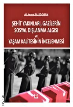 Şehit Yakınları Gazilerin Sosyal Dışlanma Algısı ve Yaşam Kalitesinin İncelenmesi Ali Kemal Nurdoğan  - Kitap