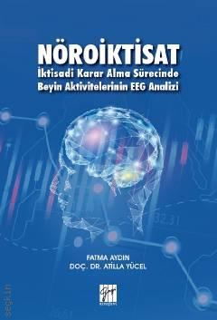 Nöroiktisat İktisadi Karar Alma Sürecinde Beyin Aktivitelerinin EEG Analizi Fatma Aydın, Doç. Dr. Atilla Yücel  - Kitap