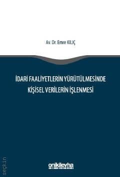 İdari Faaliyetlerin Yürütülmesinde Kişisel Verilerin İşlenmesi Emre Kılıç  - Kitap