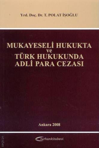 Mukayeseli Hukukta ve Türk Hukukunda Adli Para Cezası Yrd. Doç. Dr. T. Polat İşoğlu  - Kitap