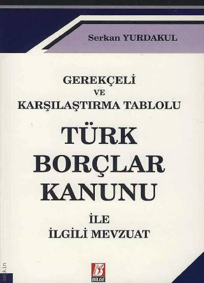 Gerekçeli ve Karşılaştırma Tablolu Türk Borçlar Kanunu ile İlgili Mevzuat Serkan Yurdakul  - Kitap