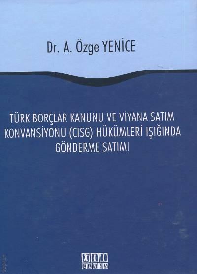 Türk Borçlar Kanunu ve Viyana Satım Konvansiyonu (CISG) Hükümleri Işığında Gönderme Satımı A. Özge Yenice