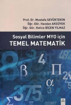 Sosyal Bilimler MYO İçin Temel Matematik Prof. Dr. Mustafa Sevüktekin, Öğr. Gör. Handan Aksüyek, Öğr. Gör. Hatice Biçen Yılmaz  - Kitap