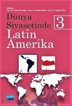 Dünya Siyasetinde Latin Amerika – 3 Doç. Dr. İsmail Ermağan, Doç. Dr. Emine Tahsin, Doç. Dr. Segah Tekin  - Kitap