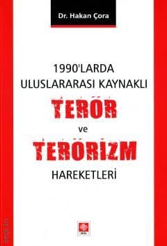 1990'larda Uluslararası Kaynaklı Terör ve Terörizm Hareketleri Dr. Hakan Çora  - Kitap