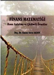 Finans Matematiği Konu Anlatımı ve Çözümlü Örnekler Doç. Dr. Emine Ebru Aksoy  - Kitap