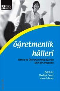 Öğretmenlik Halleri Türkiye'de Öğretmen Olmak Üzerine Nitel Bir Araştırma Mustafa Sever, Ahmet Aypay  - Kitap