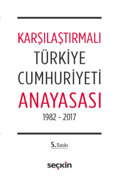 Karşılaştırmalı Türkiye Cumhuriyeti Anayasası 1982 – 2017 Seçkin Yayıncılık  - Kitap