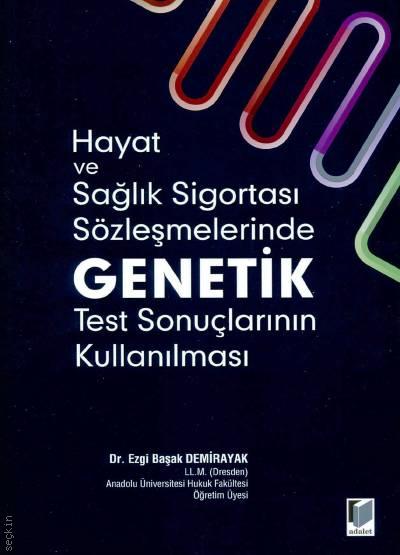 Hayat ve Sağlık Sigortası Sözleşmelerinde Genetik Test Sonuçlarının Kullanılması Dr. Ezgi Başak Demirayak  - Kitap