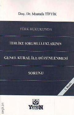 Türk Hukukunda Tehlike Sorumluluklarının Genel Kural ile Düzenlenmesi Sorunu Mustafa Tiftik  - Kitap