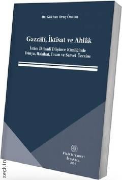 Gazzâlî, İktisat ve Ahlâk İslâm İktisadî Düşünce Kimliğinde Dünya, Hakikat, İnsan ve Servet Üzerine Gökhan Oruç Önalan  - Kitap