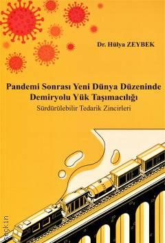 Pandemi Sonrası Yeni Dünya Düzeninde  Demiryolu Yük Taşımacılığı Sürdürülebilir Tedarik Zincirleri Dr. Hülya Zeybek  - Kitap