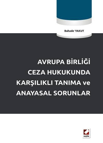 Avrupa Birliği Ceza Hukukunda Karşılıklı Tanıma ve Anayasal Sorunlar Bahadır Yakut