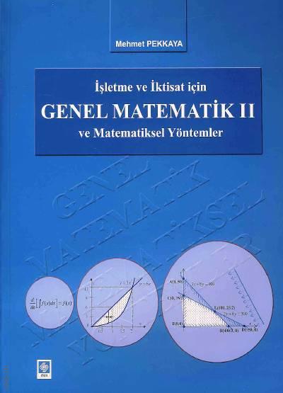 İşletme ve İktisat İçin Genel Matematik – 2 ve Matematiksel Yöntemler Mehmet Pekkaya  - Kitap