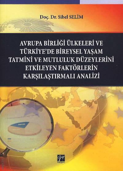Avrupa Birliği Ülkeleri ve Türkiye'de Bireysel Yaşam Tatmini ve Mutluluk Düzeylerini Etkileyen Faktörlerin Karşılaştırmalı Analizi Doç. Dr. Sibel Selim  - Kitap