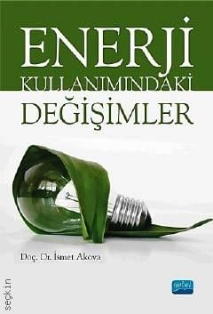 Enerji Kullanımındaki Değişimler Doç. Dr. İsmet Akova  - Kitap