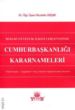 Hukuki Güvenlik İlkesi Çreçevesinde Cumhurbaşkanlığı Kararnameleri Dr. Öğr. Üyesi Mustafa Okşar  - Kitap