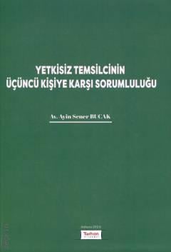 Yetkisiz Temsilcinin Üçüncü Kişiye Karşı Sorumluluğu Ayin Sener Bucak  - Kitap