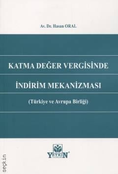 Katma Değer Vergisinde İndirim Mekanizması (Türkiye ve Avrupa Birliği) Hasan Oral  - Kitap
