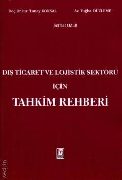 Dış Ticaret ve Lojistik Sektörü için Tahkim Rehberi Doç. Dr. Tunay Köksal, Tuğba Düzleme, Serhat Özer  - Kitap