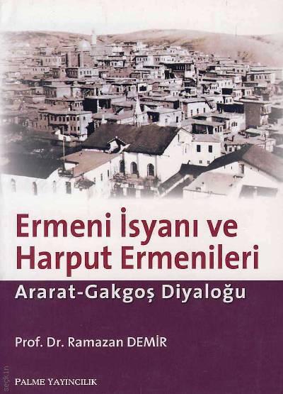 Ermeni İsyanı ve Harput Ermenileri Ararat – Gakgoş Diyaloğu Prof. Dr. Ramazan Demir  - Kitap