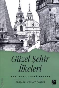 Güzel Şehir İlkeleri Eski Prag – Eski Ankara Prof. Dr. Mehmet Tunçer  - Kitap