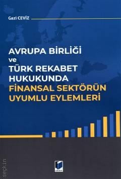 Avrupa Birliği ve Türk Rekabet Hukukunda Finansal Sektörün Uyumlu Eylemleri Gazi Ceviz  - Kitap
