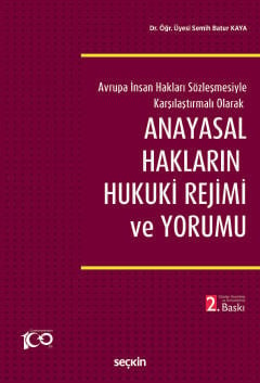 Avrupa İnsan Hakları Sözleşmesiyle Karşılaştırmalı Olarak  Anayasal Hakların Hukuki Rejimi ve Yorumu  Dr. Öğr. Üyesi Semih Batur Kaya  - Kitap