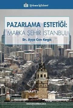 Pazarlama Estetiği Marka Şehir İstanbul Dr. Ayça Can Kırgız  - Kitap