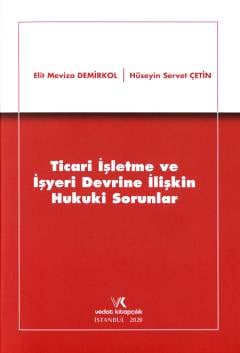 Ticari İşletme ve İşyeri Devrine İlişkin Hukuki Sorunlar Elit Meviza Demirkol, Hüseyin Servet Çetin