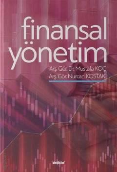 Finansal Yönetim  Arş. Gör. Dr. Mustafa Koç, Arş. Gör. Nurcan Kostak  - Kitap