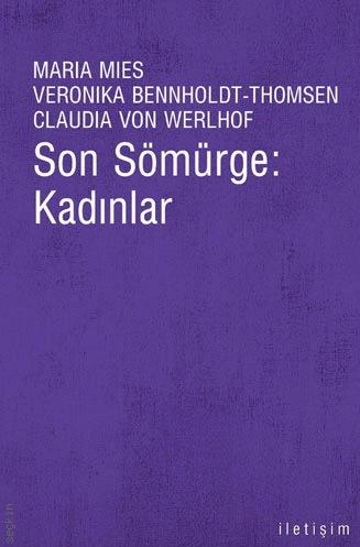 Son Sömürge: Kadınlar Maria Mies, Veronika Bennholdt Thomsen, Claudia Von Werlhof  - Kitap