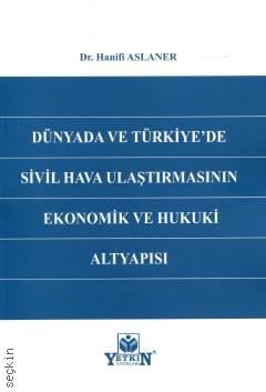 Dünyada ve Türkiye'de Sivil Hava Ulaştırmasının Ekonomik ve Hukuki Altyapısı