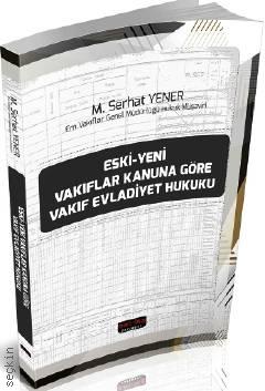 Eski –Yeni Vakıflar Kanununa Göre  Vakıf Evladiyet Hukuku M. Serhat Yener  - Kitap