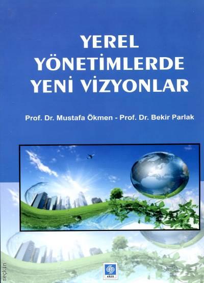 Yerel Yönetimlerde Yeni Vizyonlar Prof. Dr. Mustafa Ökmen, Prof. Dr. Bekir Parlak  - Kitap