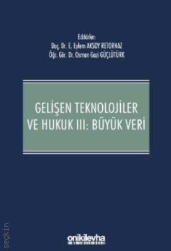 Gelişen Teknolojiler ve Hukuk III : Büyük Veri E. Eylem Aksoy Retornaz, Osman Gazi Güçlütürk