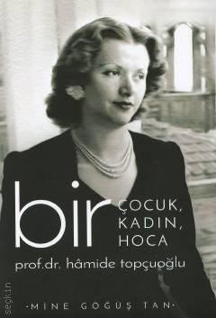 Bir Çocuk, Bir Kadın, Bir Hoca  Prof. Dr. Hâmide Topçuoğlu Mine Göğüş Tan  - Kitap
