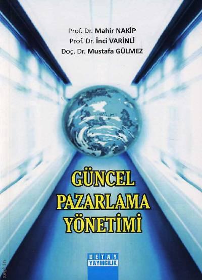 Güncel Pazarlama Yönetimi Prof. Dr. Mahir Nakip, Prof. Dr. İnci Varinli, Doç. Dr. Mustafa Gülmez  - Kitap