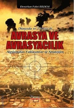 Dünyada ve Türkiye'de Avrasya ve Avrasyacılık Algılamalar, Yaklaşımlar ve Stratejiler Demirhan Erdem  - Kitap