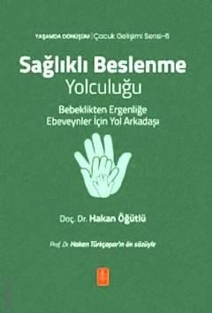 Sağlıklı Beslenme Yolculuğu Bebeklikten Ergenliğe Ebeveynler İçin Yol Arkadaşı Doç. Dr. Hakan Öğütlü  - Kitap