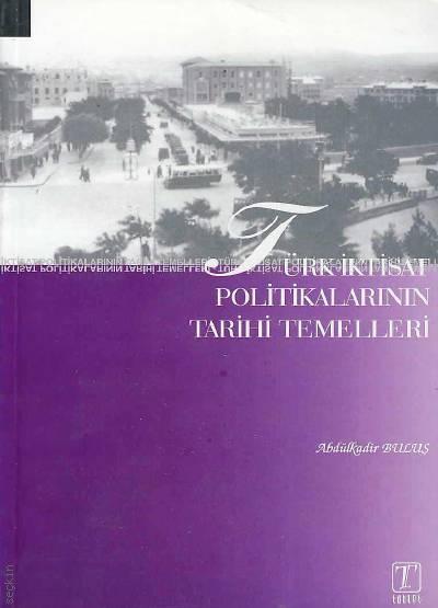 Türk İktisat Politikalarının Tarihi Temelleri Yrd. Doç. Dr. Abdülkadir Buluş  - Kitap