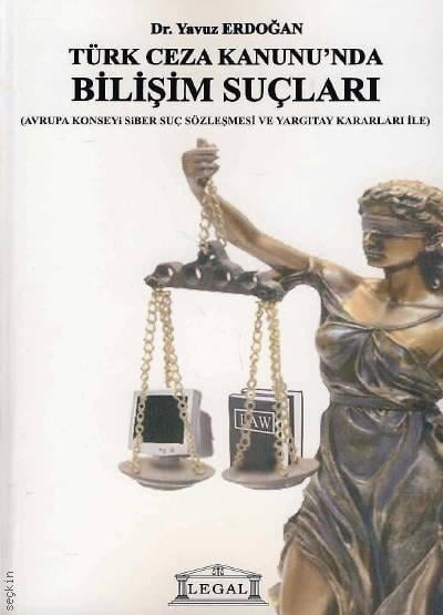Türk Ceza Kanunu’nda Bilişim Suçları (Avrupa Konseyi Siber Suç Sözleşmesi ve Yargıtay Kararları ile) Dr. Yavuz Erdoğan  - Kitap